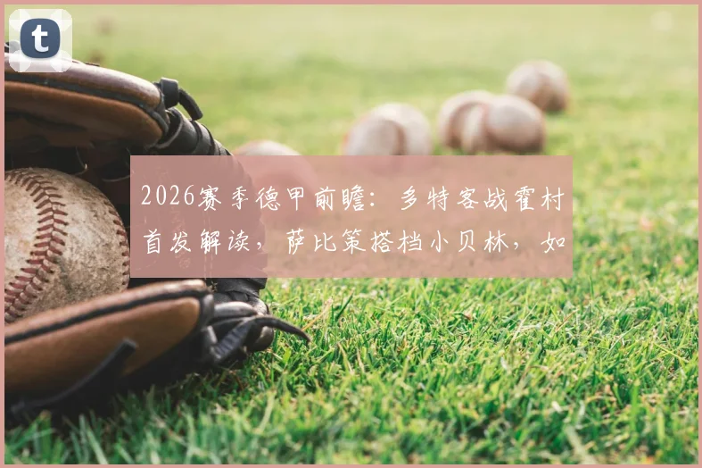 2026赛季德甲前瞻：多特客战霍村首发解读，萨比策搭档小贝林，如何限制克拉马里奇