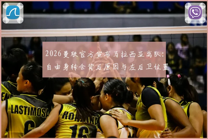 2026曼联官方宣布马拉西亚离队：自由身转会背后原因与左后卫位置未来分析